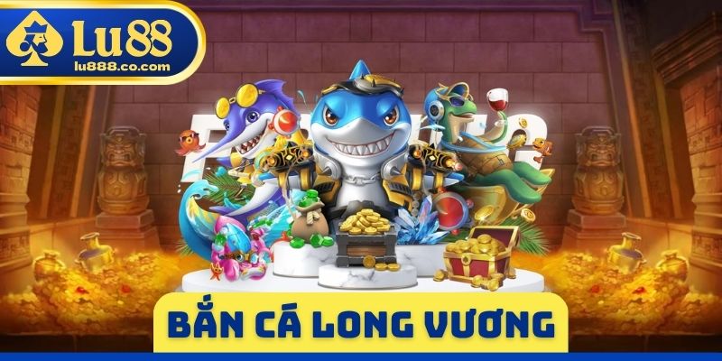 Bắn Cá Long Vương