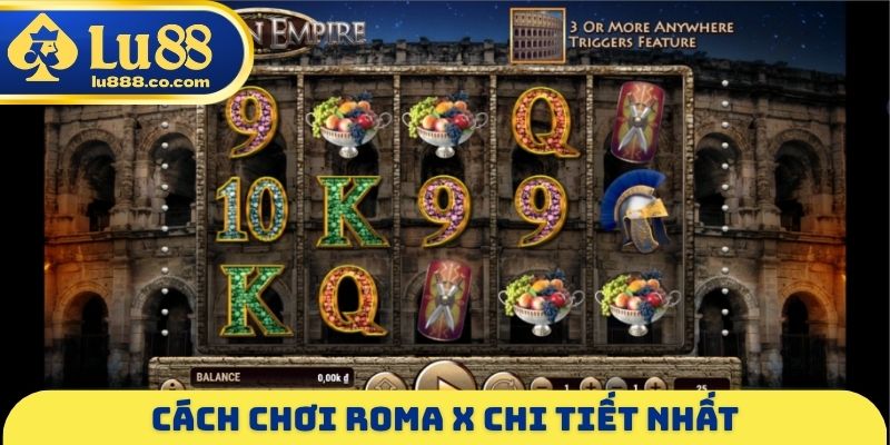 Cách chơi Roma X chi tiết nhất