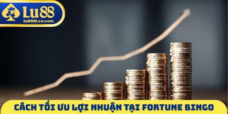 Cách tối ưu lợi nhuận tại Fortune Bingo