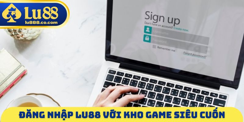 Đăng nhập LU88 với kho game siêu cuốn