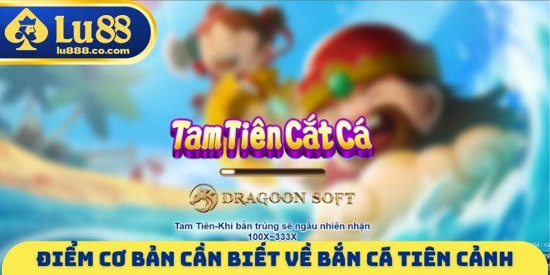 Điểm cơ bản cần biết về bắn cá tiên cảnh