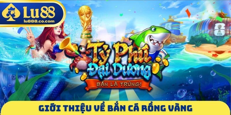 Giới thiệu về bắn cá Rồng Vàng