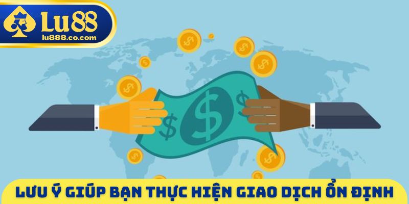 Lưu ý giúp bạn thực hiện giao dịch ổn định