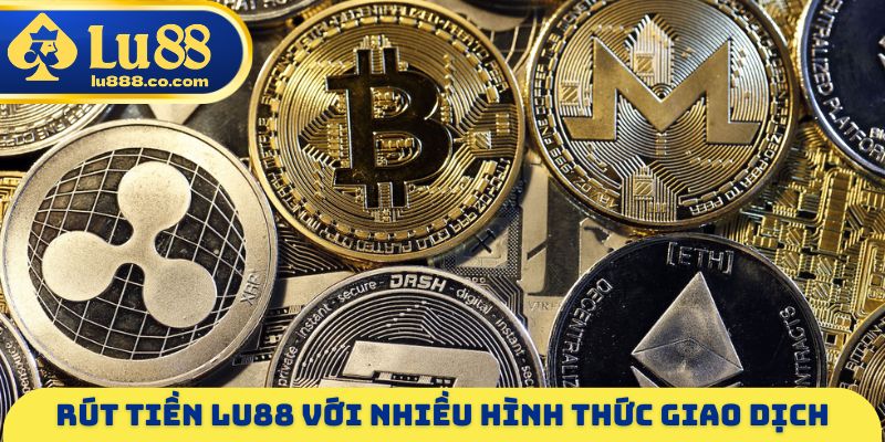 Rút tiền LU88 với nhiều hình thức giao dịch