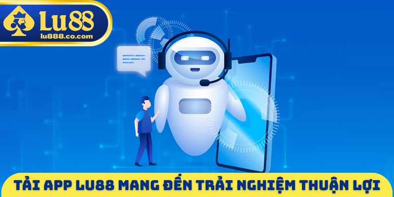 Tải app LU88 mang đến trải nghiệm thuận lợi