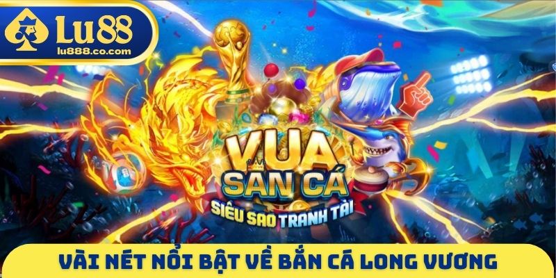Vài nét nổi bật về bắn cá Long Vương